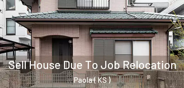  Sell House Due To Job Relocation Paola ( KS )