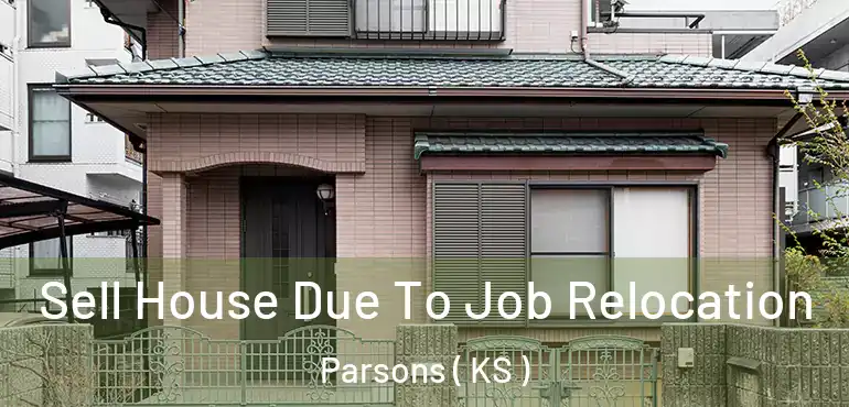  Sell House Due To Job Relocation Parsons ( KS )
