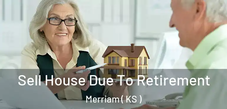  Sell House Due To Retirement Merriam ( KS )