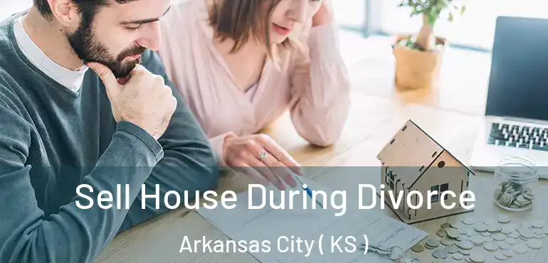  Sell House During Divorce Arkansas City ( KS )