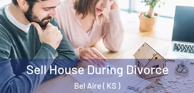  Sell House During Divorce Bel Aire ( KS )