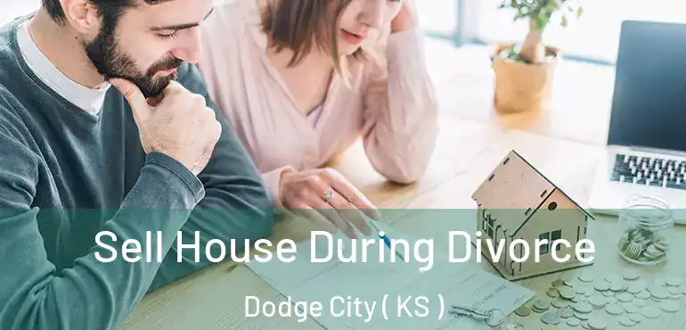  Sell House During Divorce Dodge City ( KS )