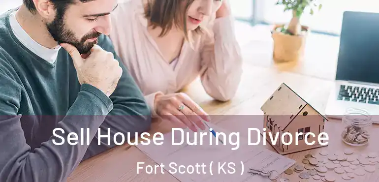  Sell House During Divorce Fort Scott ( KS )