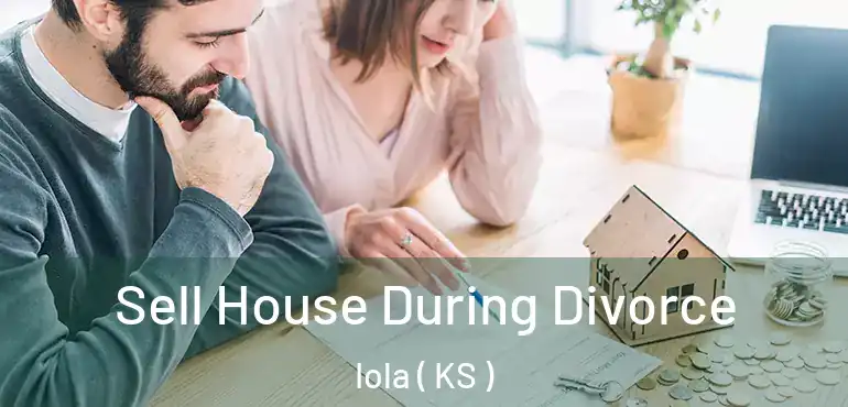  Sell House During Divorce Iola ( KS )