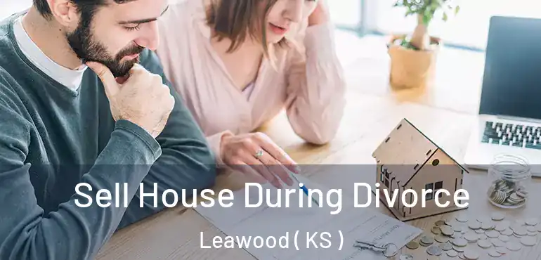  Sell House During Divorce Leawood ( KS )