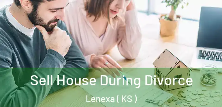  Sell House During Divorce Lenexa ( KS )