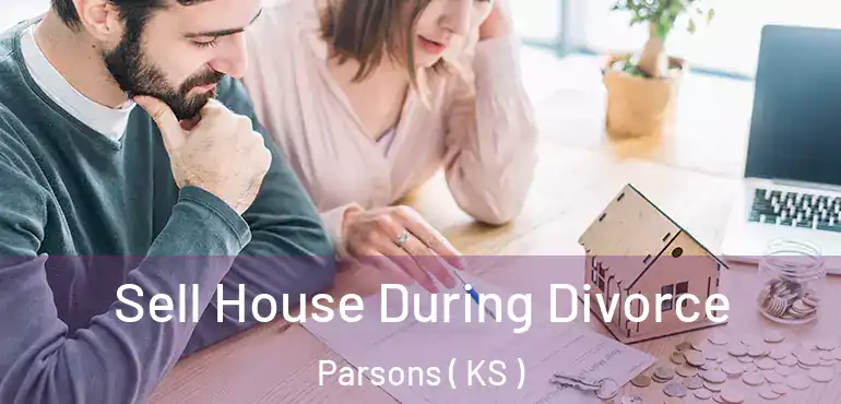  Sell House During Divorce Parsons ( KS )