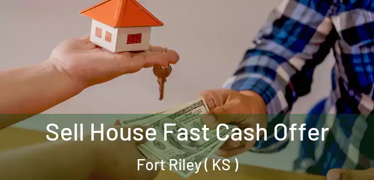  Sell House Fast Cash Offer Fort Riley ( KS )