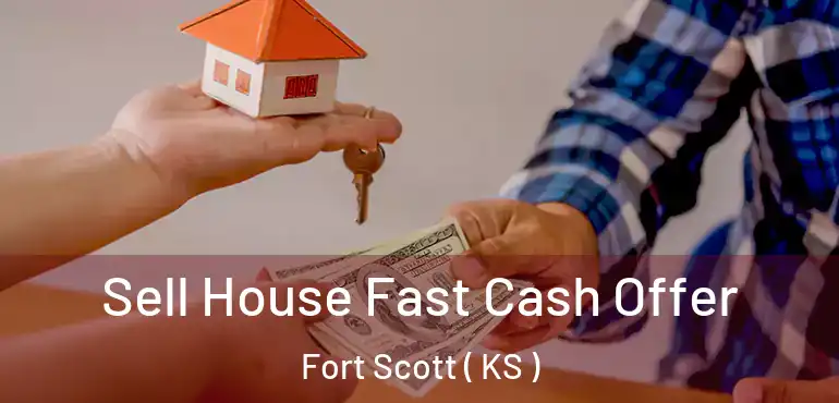  Sell House Fast Cash Offer Fort Scott ( KS )