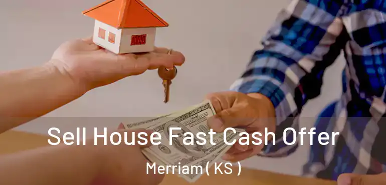  Sell House Fast Cash Offer Merriam ( KS )