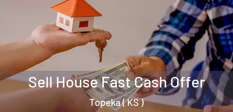  Sell House Fast Cash Offer Topeka ( KS )