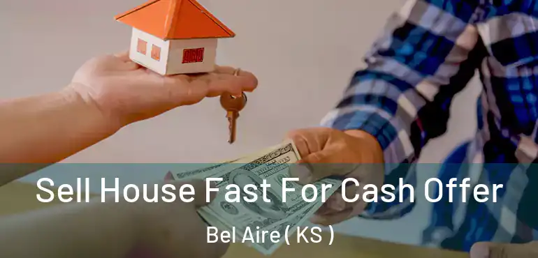 Sell House Fast For Cash Offer Bel Aire ( KS )