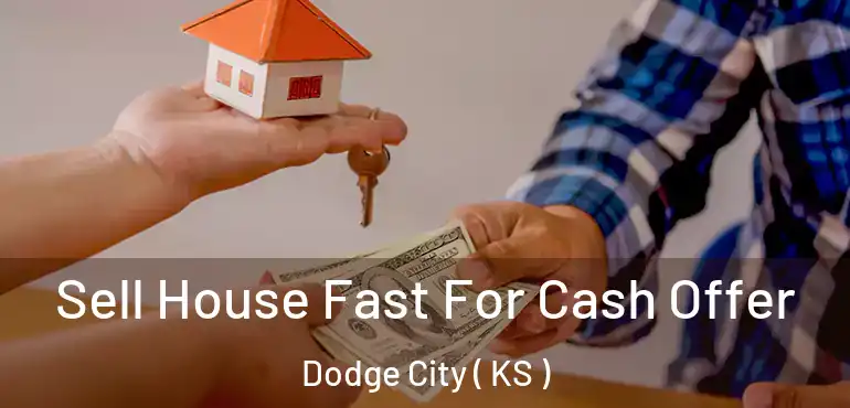  Sell House Fast For Cash Offer Dodge City ( KS )