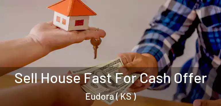  Sell House Fast For Cash Offer Eudora ( KS )