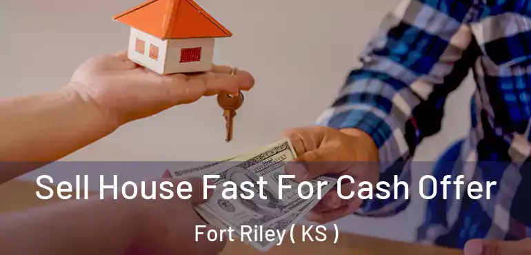  Sell House Fast For Cash Offer Fort Riley ( KS )