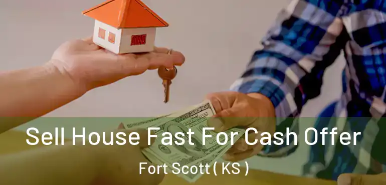  Sell House Fast For Cash Offer Fort Scott ( KS )