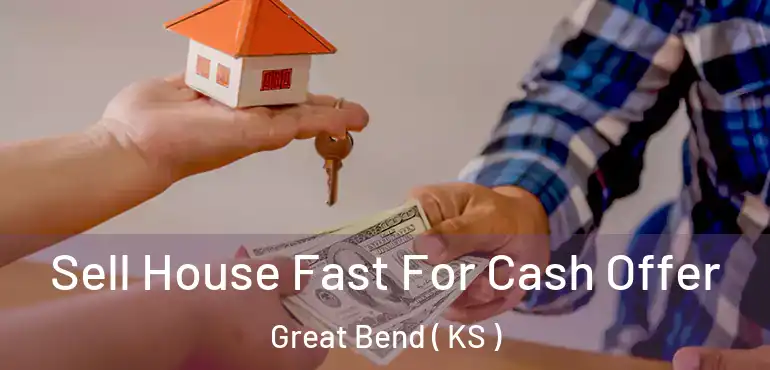  Sell House Fast For Cash Offer Great Bend ( KS )