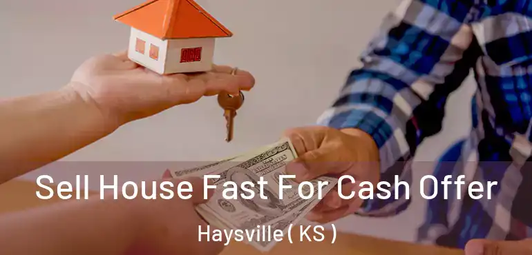  Sell House Fast For Cash Offer Haysville ( KS )