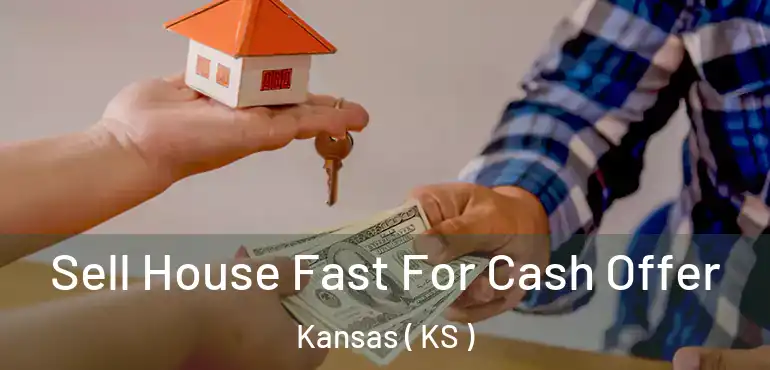  Sell House Fast For Cash Offer Kansas ( KS )