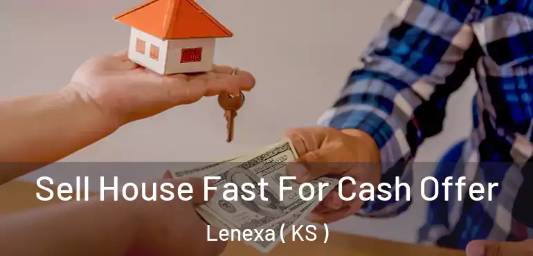  Sell House Fast For Cash Offer Lenexa ( KS )