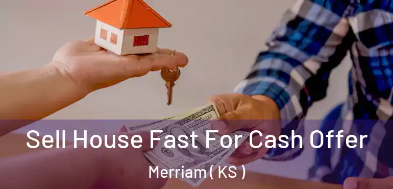  Sell House Fast For Cash Offer Merriam ( KS )