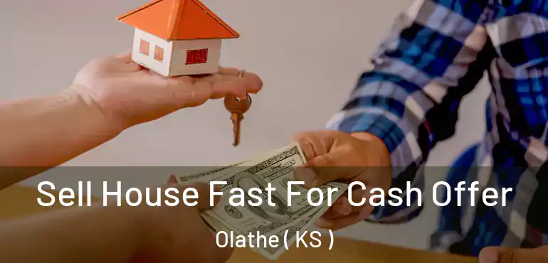  Sell House Fast For Cash Offer Olathe ( KS )