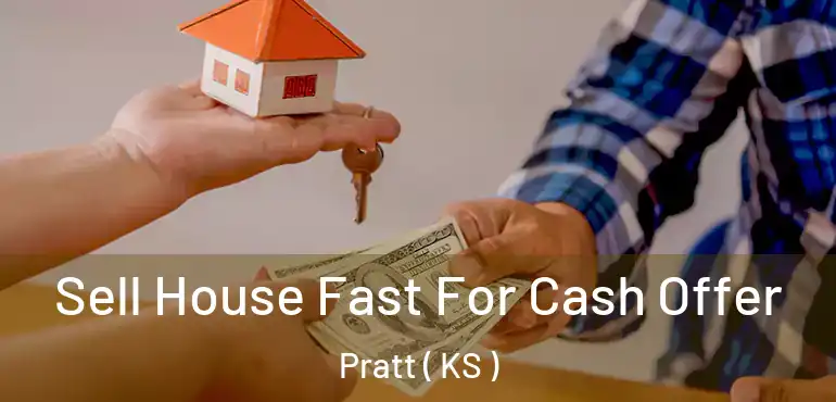  Sell House Fast For Cash Offer Pratt ( KS )