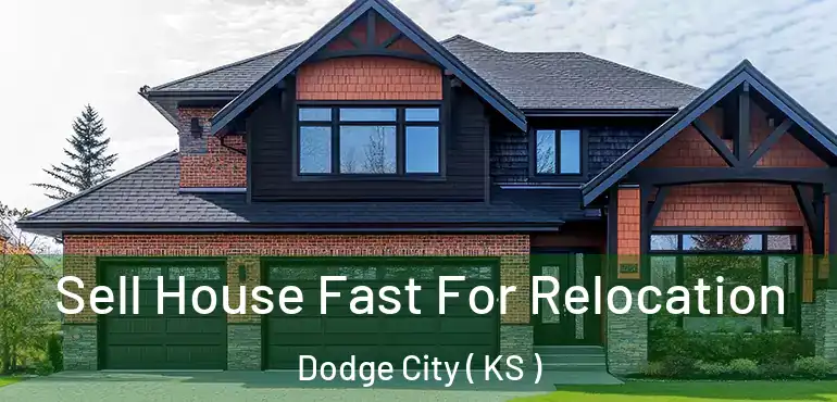  Sell House Fast For Relocation Dodge City ( KS )