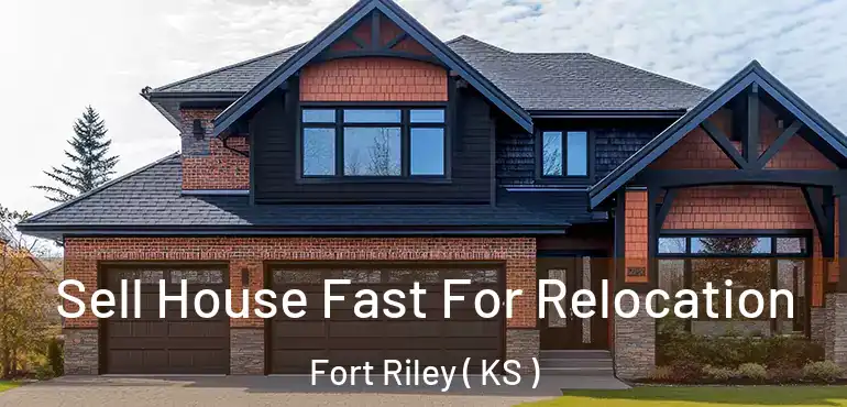  Sell House Fast For Relocation Fort Riley ( KS )