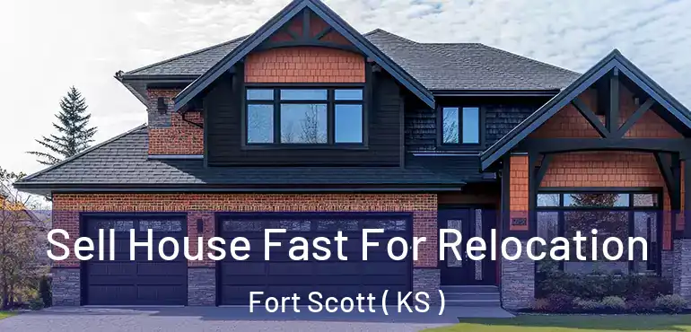  Sell House Fast For Relocation Fort Scott ( KS )