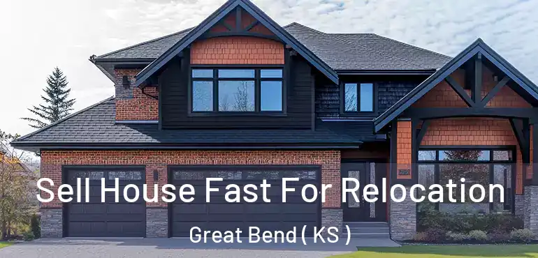 Sell House Fast For Relocation Great Bend ( KS )