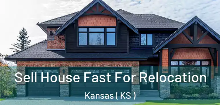  Sell House Fast For Relocation Kansas ( KS )