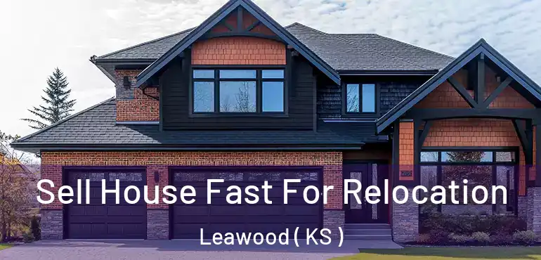  Sell House Fast For Relocation Leawood ( KS )