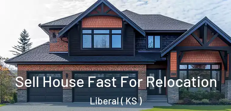  Sell House Fast For Relocation Liberal ( KS )