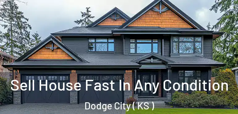  Sell House Fast In Any Condition Dodge City ( KS )