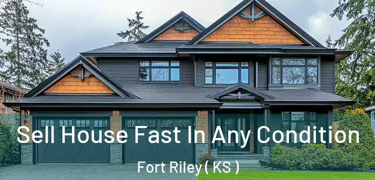  Sell House Fast In Any Condition Fort Riley ( KS )