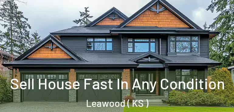  Sell House Fast In Any Condition Leawood ( KS )