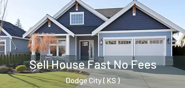  Sell House Fast No Fees Dodge City ( KS )