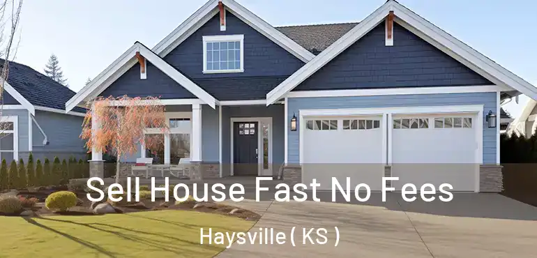  Sell House Fast No Fees Haysville ( KS )