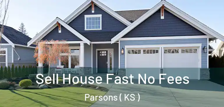  Sell House Fast No Fees Parsons ( KS )