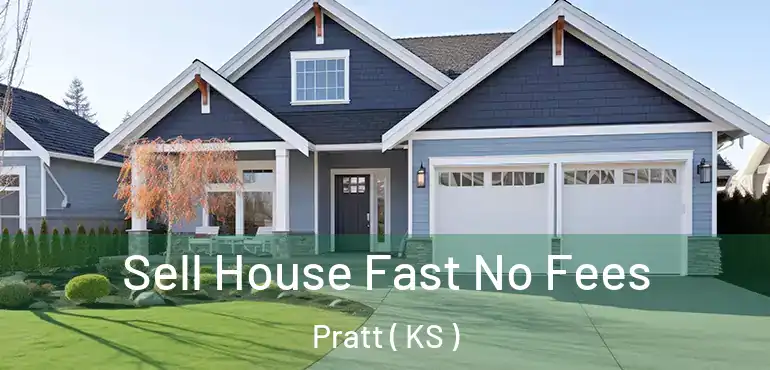  Sell House Fast No Fees Pratt ( KS )
