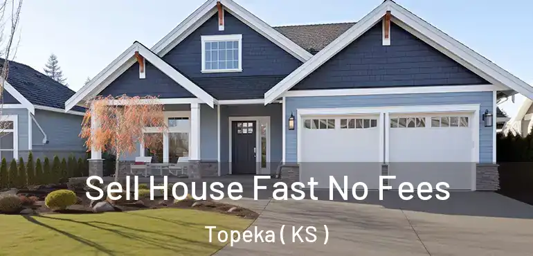  Sell House Fast No Fees Topeka ( KS )