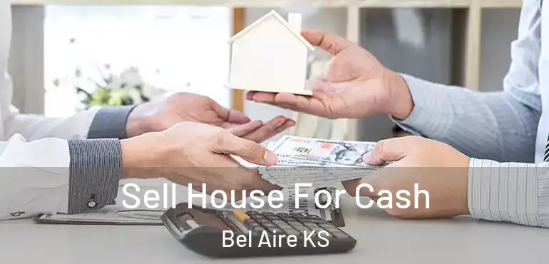  Sell House For Cash Bel Aire KS