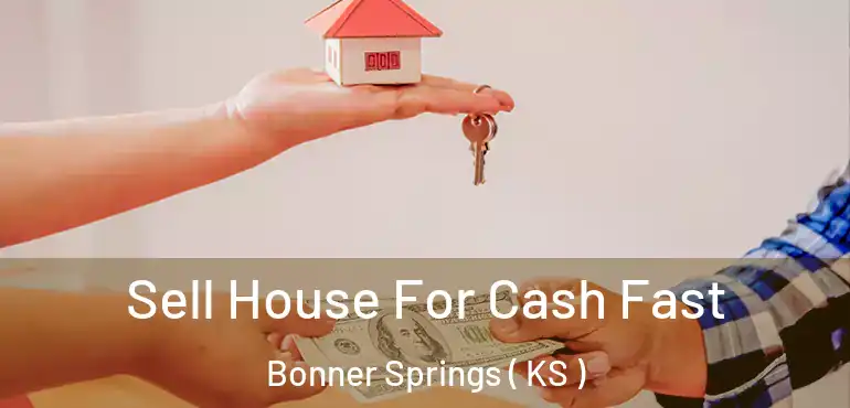  Sell House For Cash Fast Bonner Springs ( KS )