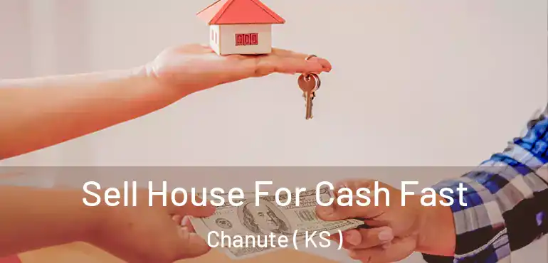  Sell House For Cash Fast Chanute ( KS )