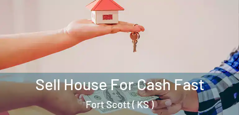  Sell House For Cash Fast Fort Scott ( KS )