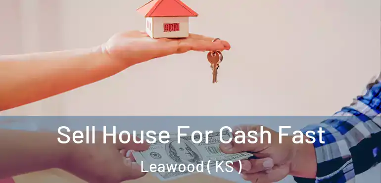  Sell House For Cash Fast Leawood ( KS )