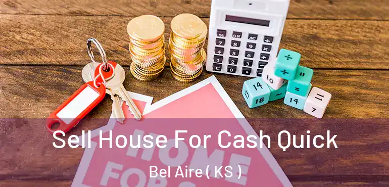  Sell House For Cash Quick Bel Aire ( KS )
