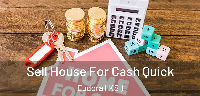  Sell House For Cash Quick Eudora ( KS )