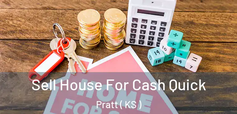  Sell House For Cash Quick Pratt ( KS )